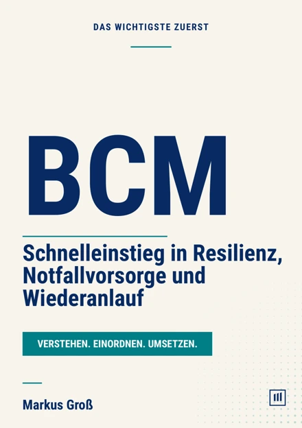BCM: Schnelleinstieg in Resilienz, Notfallvorsorge und Wiederanlauf – Markus Groß